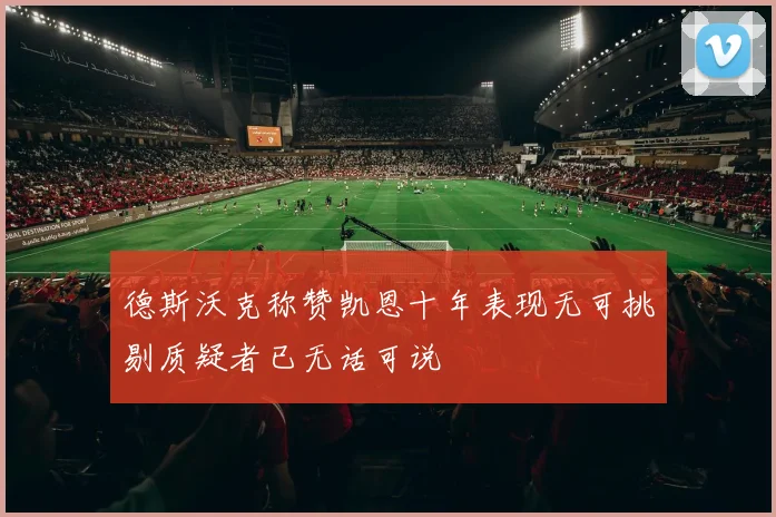 德斯沃克称赞凯恩十年表现无可挑剔质疑者已无话可说